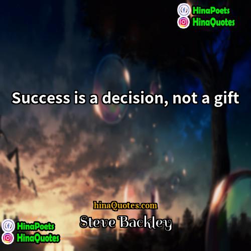Steve Backley Quotes | Success is a decision, not a gift.
